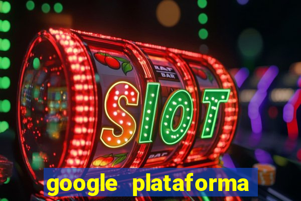 google plataforma de jogos